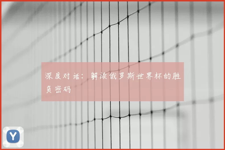 深度对话:解读俄罗斯世界杯的胜负密码
