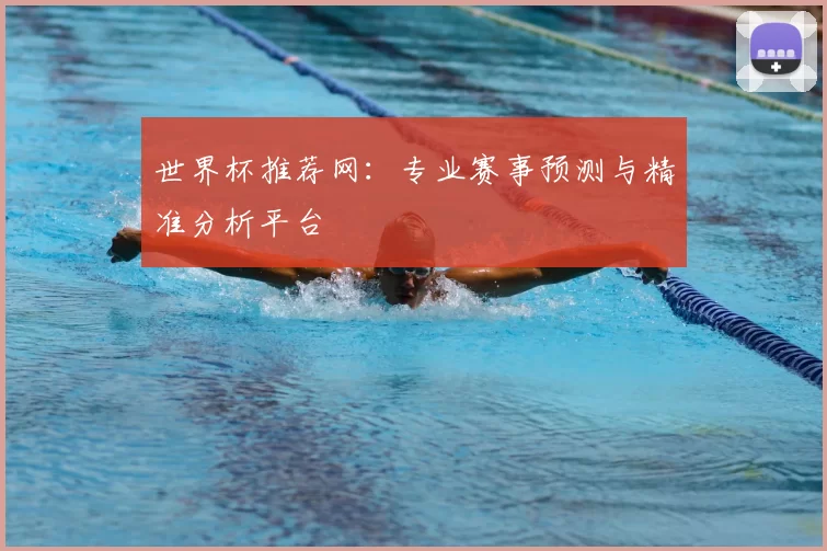 世界杯推荐网:专业赛事预测与精准分析平台