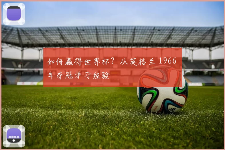 如何赢得世界杯？从英格兰 1966 年夺冠学习经验