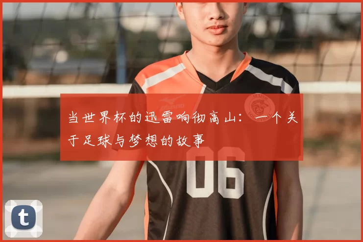 当世界杯的迅雷响彻高山：一个关于足球与梦想的故事