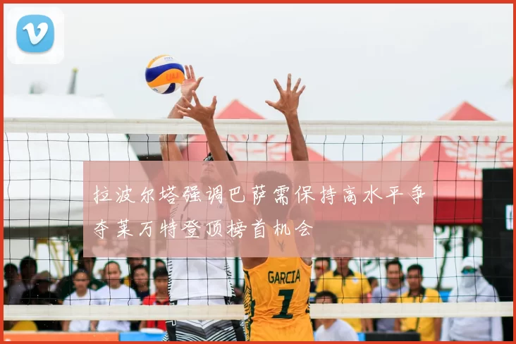 拉波尔塔强调巴萨需保持高水平争夺莱万特登顶榜首机会