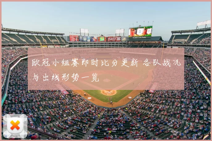 欧冠小组赛即时比分更新 各队战况与出线形势一览