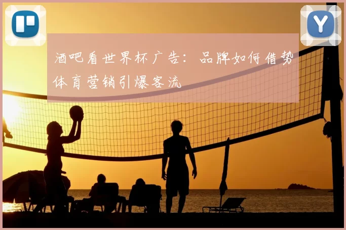 酒吧看世界杯广告:品牌如何借势体育营销引爆客流