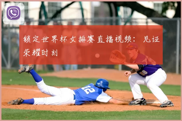 锁定世界杯女排赛直播视频：见证荣耀时刻