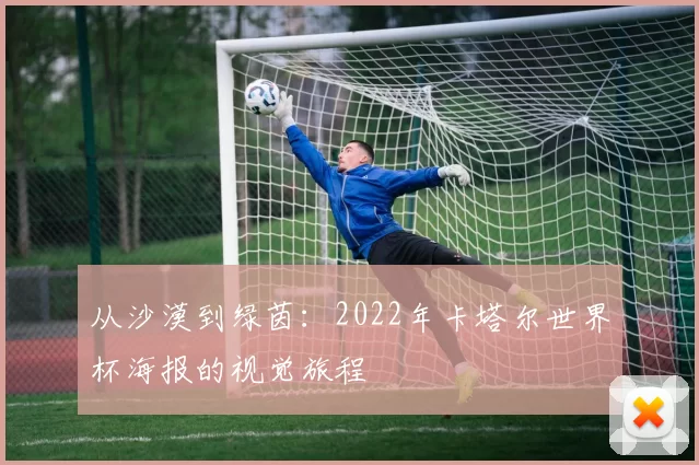 从沙漠到绿茵:2022年卡塔尔世界杯海报的视觉旅程