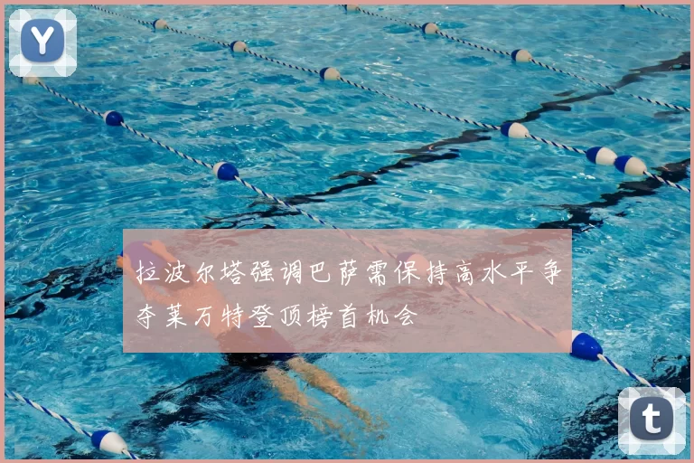 拉波尔塔强调巴萨需保持高水平争夺莱万特登顶榜首机会