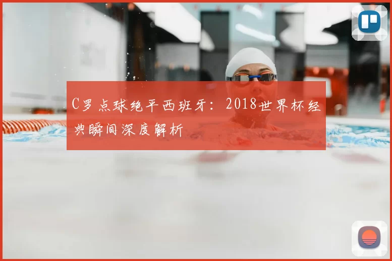 C罗点球绝平西班牙：2018世界杯经典瞬间深度解析