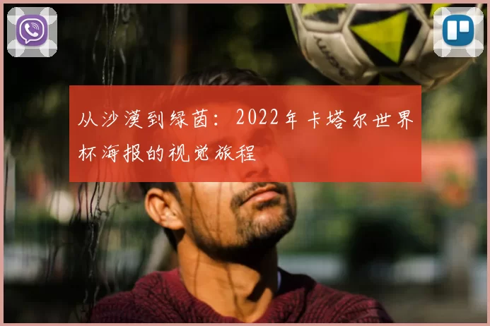 从沙漠到绿茵:2022年卡塔尔世界杯海报的视觉旅程