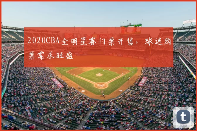 2020CBA全明星赛门票开售，球迷购票需求旺盛